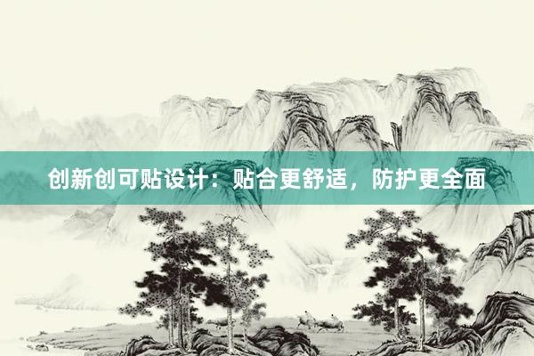 创新创可贴设计：贴合更舒适，防护更全面