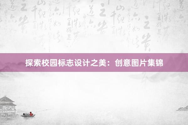 探索校园标志设计之美：创意图片集锦